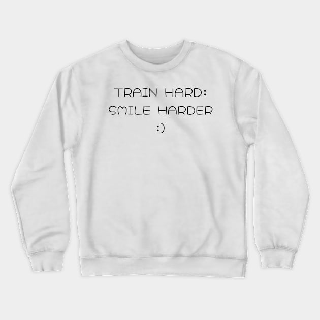 Train Hard; Smile Harder Funny Motivational T-Shirt Crewneck Sweatshirt by MightyImpact Designs